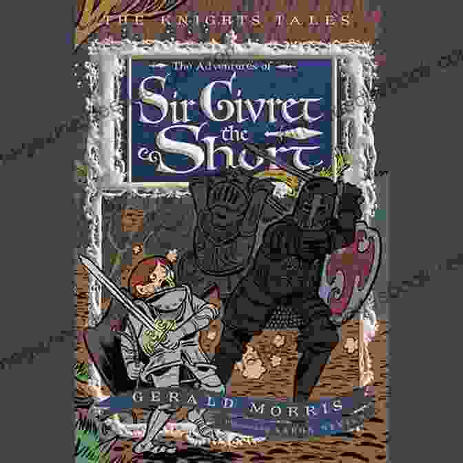 Sir Givret The Short Is A Brave And Noble Knight. The Adventures Of Sir Givret The Short (The Knights Tales 2)