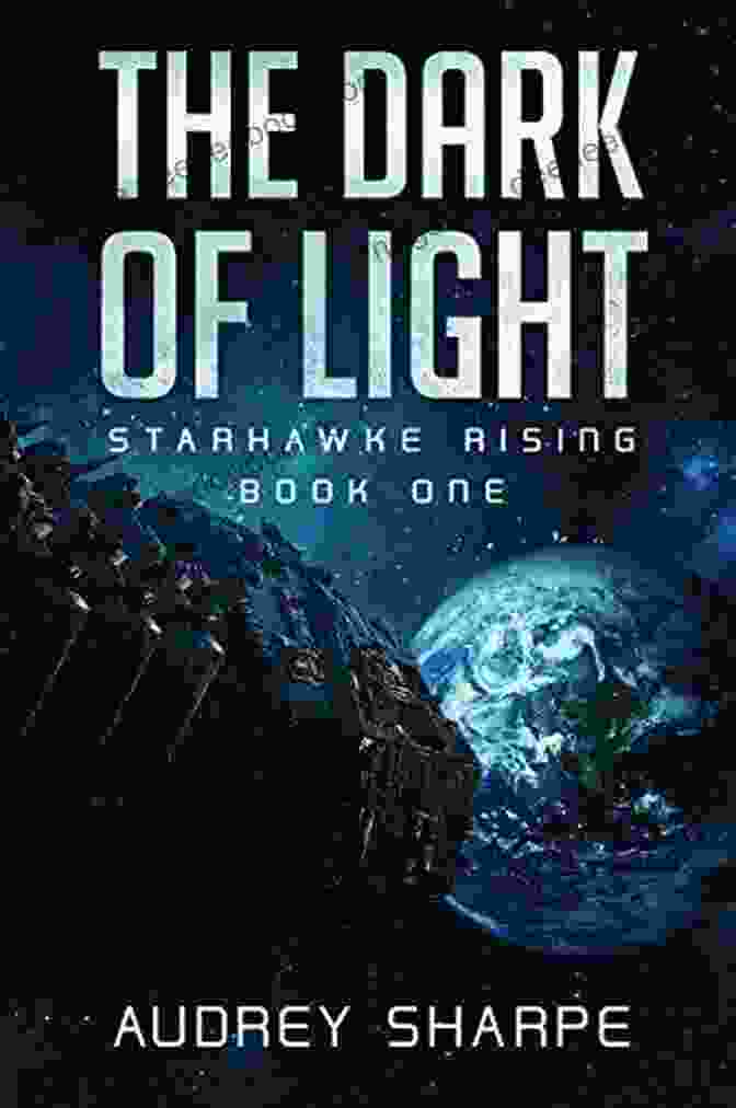 Starhawke Embracing The Light, Symbolizing Hope And Redemption The Dark Of Light (Starhawke Rising 1)