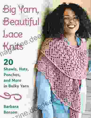 Big Yarn Beautiful Lace Knits: 20 Shawls Hats Ponchos And More In Bulky Yarn