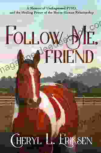 Follow Me Friend: A Memoir Of Undiagnosed PTSD And The Healing Power Of The Horse Human Relationship