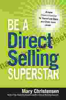 Be A Direct Selling Superstar: Achieve Financial Freedom For Yourself And Others As A Direct Sales Leader
