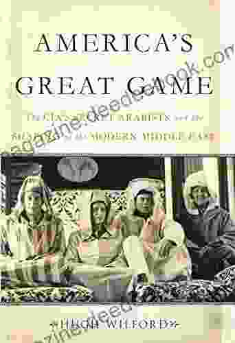 America S Great Game: The CIA S Secret Arabists And The Shaping Of The Modern Middle East
