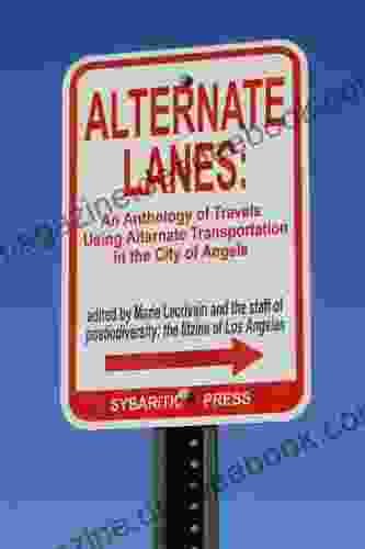 Alternate Lanes: An Anthology Of Travel Using Alternate Transportation In The City Of Angels