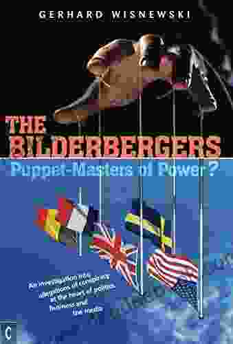 The Bilderbergers Puppet Masters Of Power?: An Investigation Into Claims Of Conspiracy At The Heart Of Politics Business And The Media