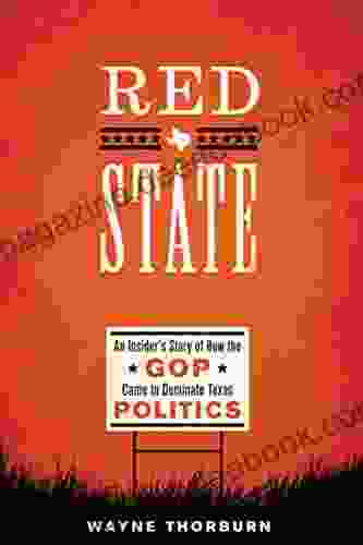 Red State: An Insider S Story Of How The GOP Came To Dominate Texas Politics (Jack And Doris Smothers In Texas History Life And Culture 42)