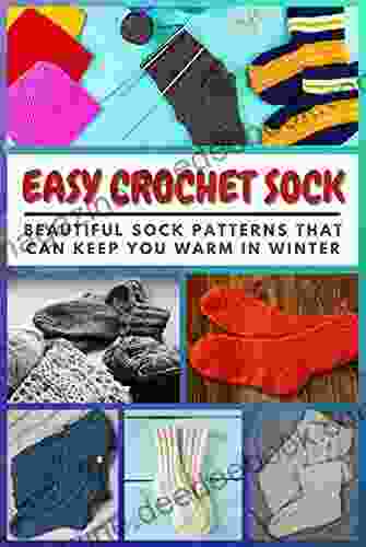 EASY CROCHET SOCK: Beautiful Sock Patterns That Can Keep You Warm In Winter