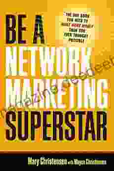 Be A Network Marketing Superstar: The One You Need To Make More Money Than You Ever Thought Possible