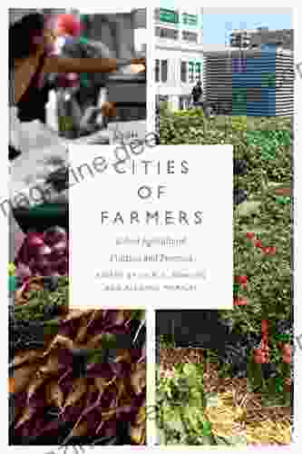 Cities Of Farmers: Urban Agricultural Practices And Processes