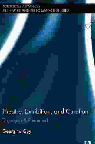 Theatre Exhibition And Curation: Displayed Performed (Routledge Advances In Theatre Performance Studies 46)