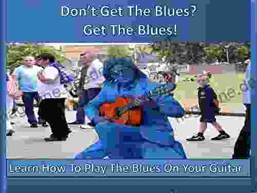Don T Get The Blues? Get The Blues : Learn How To Play The Blues On Your Guitar
