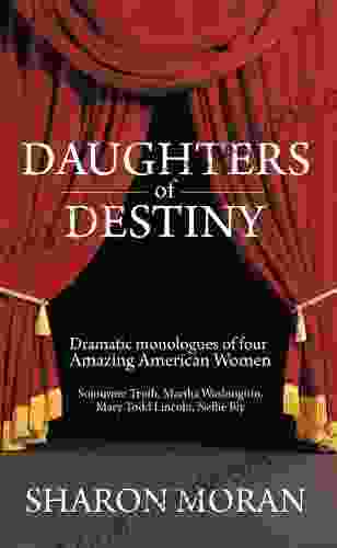 Daughters Of Destiny: Dramatic Monologues Of Four Amazing American Women