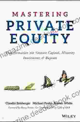 Mastering Private Equity: Transformation Via Venture Capital Minority Investments And Buyouts