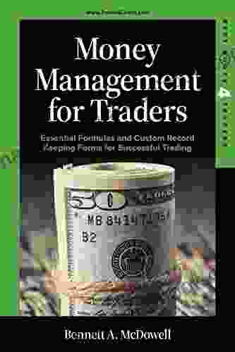 Money Management For Traders: Essential Formulas And Custom Record Keeping Forms For Successful Trading (BEST 4 TRADERS)