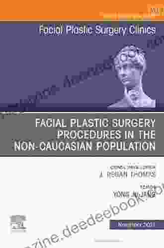 Facial Plastic Surgery Procedures In The Non Caucasian Population An Issue Of Facial Plastic Surgery Clinics Of North America E (The Clinics: Surgery)