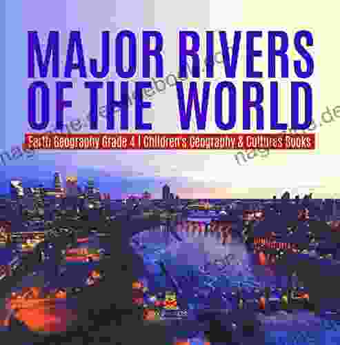 Major Rivers Of The World Earth Geography Grade 4 Children S Geography Cultures