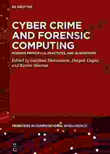 Cyber Crime And Forensic Computing: Modern Principles Practices And Algorithms (De Gruyter Frontiers In Computational Intelligence 11)
