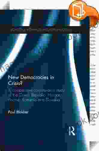 New Democracies In Crisis?: A Comparative Constitutional Study Of The Czech Republic Hungary Poland Romania And Slovakia (Routledge Advances In European Politics 99)