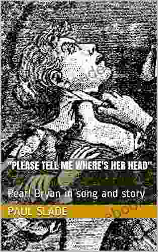 Please Tell Me Where S Her Head : Pearl Bryan In Song And Story