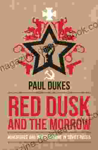 Red Dusk And The Morrow: Adventures And Investigations In Soviet Russia