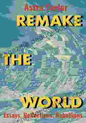Remake The World: Essays Reflections Rebellions