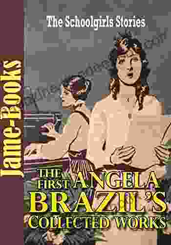 The First Angela Brazil S Collected Works: A Terrible Tomboy A Pair Of Schoolgirls The School By The Sea And More (14 Works): The Schoolgirl S Stories
