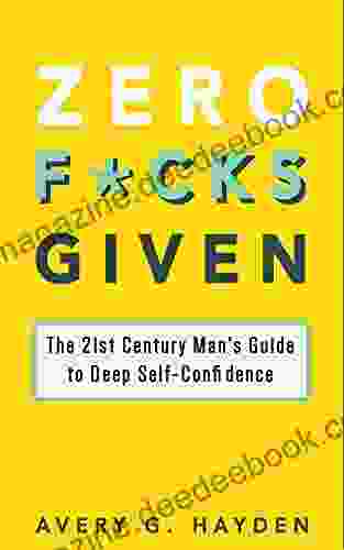 Zero F*cks Given: The 21st Century Man S Guide To Deep Self Confidence