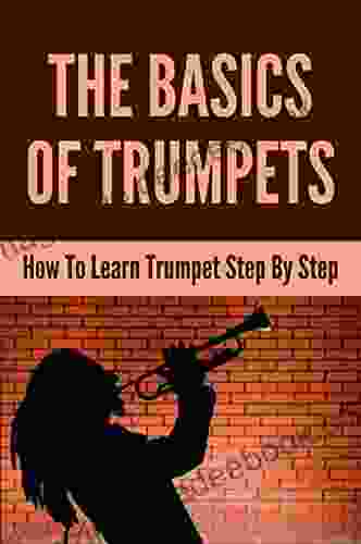 The Basics Of Trumpets: How To Learn Trumpet Step By Step: Trumpet Technology