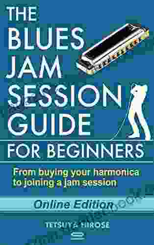 The Blues Jam Session Guide For Beginners Online Edition : From Buying Your Harmonica To Joining A Jam Session