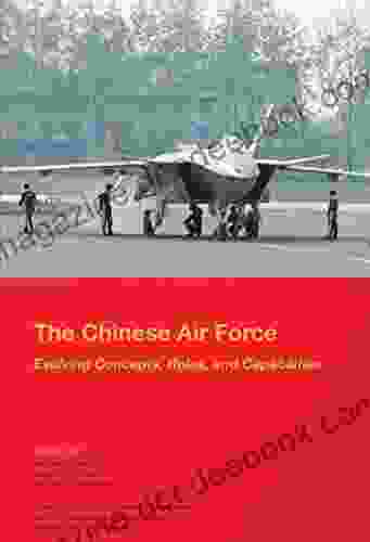 The Chinese Air Force: Evolving Concepts Roles And Capabilities
