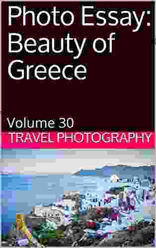 Photo Essay: Beauty Of Greece: Volume 30 (Travel Photography)