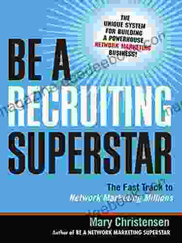 Be A Recruiting Superstar: The Fast Track To Network Marketing Millions