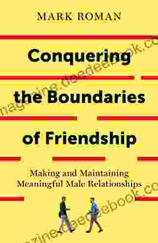Conquering The Boundaries Of Friendship: Making And Maintaining Meaningful Male Relationships