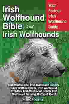 Irish Wolfhound Bible And Irish Wolfhounds: Your Perfect Irish Wolfhound Guide Irish Wolfhounds Irish Wolfhound Puppies Irish Wolfhound Size Irish Wolfhound Breeders Irish Wolfhound Health Irish