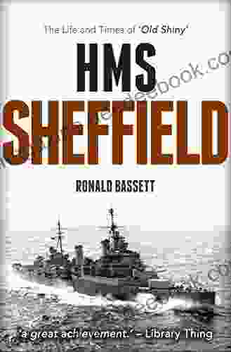 HMS Sheffield: The Life And Times Of Old Shiny