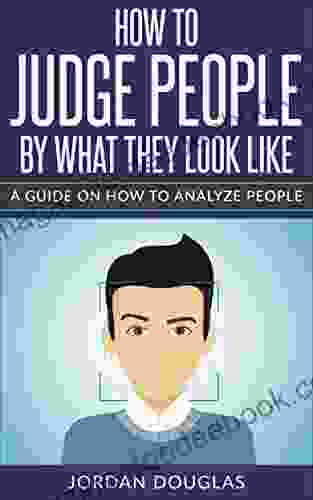 How To Judge People By What They Look Like: A Guide On How To Analyze People