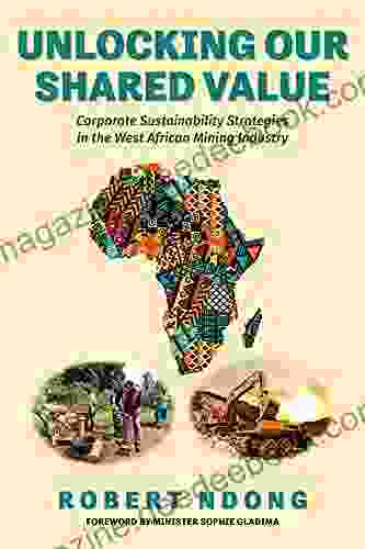 Unlocking Our Shared Value: Corporate Sustainability Strategies In The West African Mining Industry