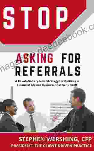 Stop Asking For Referrals: A Revolutionary New Strategy For Building A Financial Service Business That Sells Itself