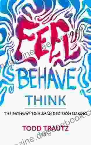 Feel Behave Think: The Pathway To Human Decision Making