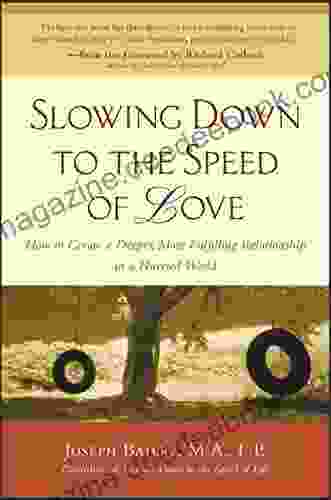 Slowing Down To The Speed Of Love: How To Create A Deeper More Fulfilling Relationship In A Hurried World