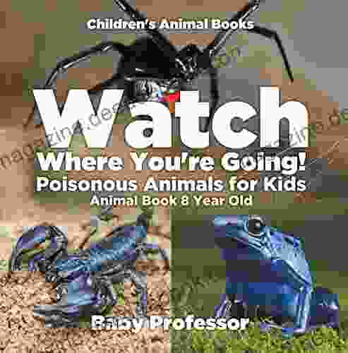 Watch Where You Re Going Poisonous Animals For Kids Animal 8 Year Old Children S Animal
