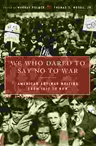 We Who Dared To Say No To War: American Antiwar Writing From 1812 To Now