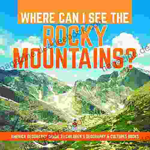 Where Can I See The Rocky Mountains? America Geography Grade 3 Children S Geography Cultures