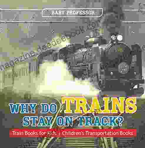 Why Do Trains Stay On Track? Train For Kids Children S Transportation