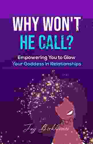 Why Won T He Call?: Empowering You To Glow Your Goddess In Relationships