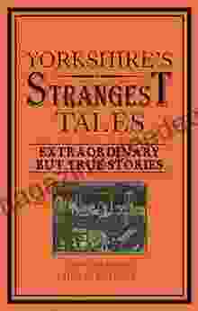 Yorkshire S Strangest Tales: Extraordinary But True Stories