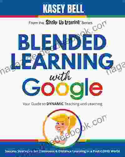 Blended Learning With Google: Your Guide To Dynamic Teaching And Learning (Shake Up Learning 1)